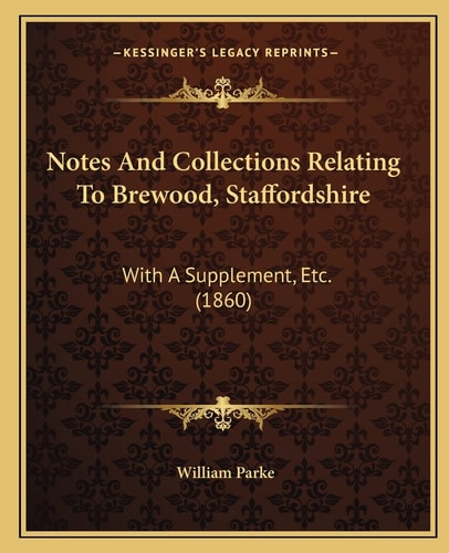 Notes And Collections Relating To Brewood, Staffordshire: With A Supplement, Etc. (1860)