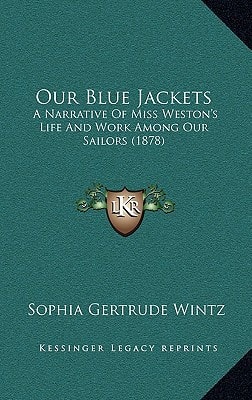 Our Blue Jackets: A Narrative Of Miss Weston's Life And Work Among Our Sailors (1878)