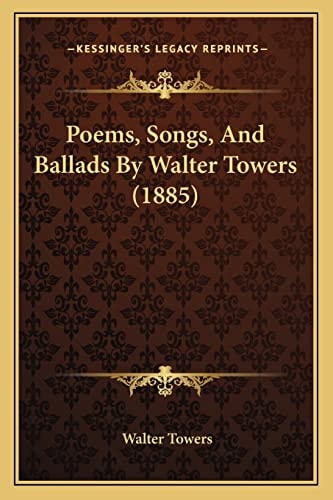Poems, Songs, And Ballads By Walter Towers (1885)