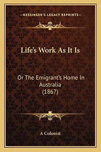 Life's Work As It Is: Or The Emigrant's Home In Australia (1867)