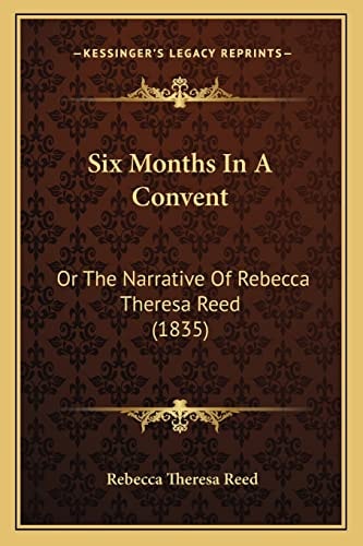 Six Months In A Convent: Or The Narrative Of Rebecca Theresa Reed (1835)