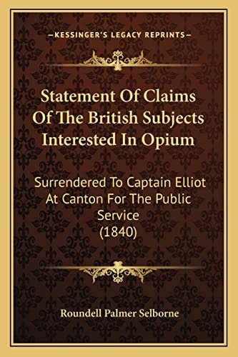 Statement Of Claims Of The British Subjects Interested In Opium: Surrendered To Captain Elliot At Canton For The Public Service (1840)