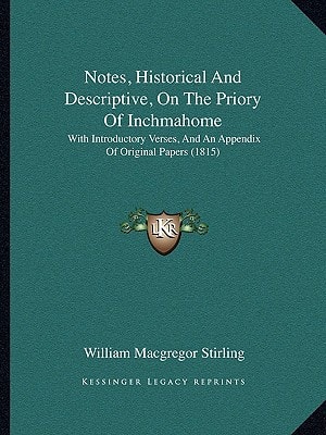 Notes, Historical And Descriptive, On The Priory Of Inchmahome: With Introductory Verses, And An Appendix Of Original Papers (1815)