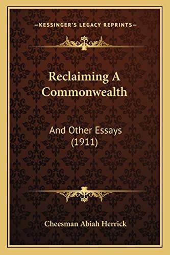 Reclaiming A Commonwealth: And Other Essays (1911)