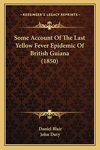 Some Account Of The Last Yellow Fever Epidemic Of British Guiana (1850)
