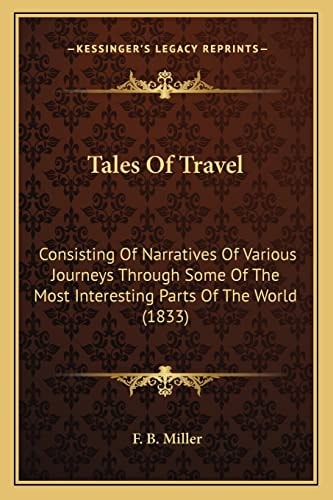 Tales Of Travel: Consisting Of Narratives Of Various Journeys Through Some Of The Most Interesting Parts Of The World (1833)