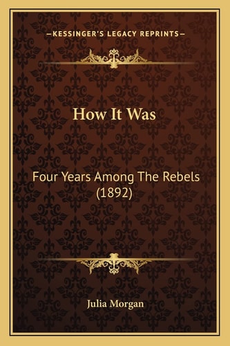 How It Was: Four Years Among The Rebels (1892)