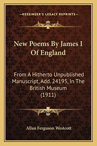 New Poems By James I Of England: From A Hitherto Unpublished Manuscript, Add. 24195, In The British Museum (1911)