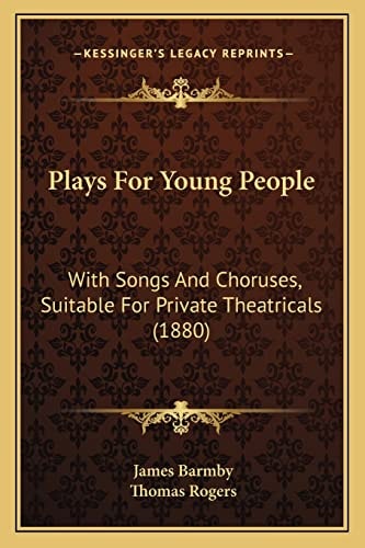 Plays For Young People: With Songs And Choruses, Suitable For Private Theatricals (1880)