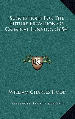 Suggestions For The Future Provision Of Criminal Lunatics (1854)