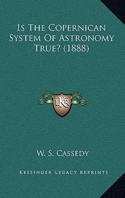 Is The Copernican System Of Astronomy True? (1888)