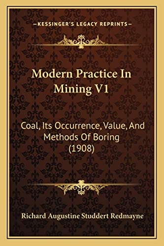 Modern Practice In Mining V1: Coal, Its Occurrence, Value, And Methods Of Boring (1908)
