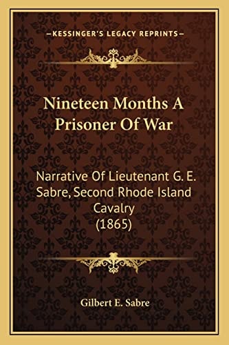 Nineteen Months A Prisoner Of War: Narrative Of Lieutenant G. E. Sabre, Second Rhode Island Cavalry (1865)