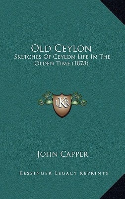 Old Ceylon: Sketches Of Ceylon Life In The Olden Time (1878)
