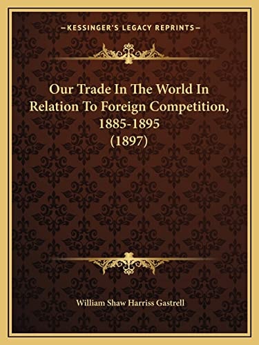 Our Trade In The World In Relation To Foreign Competition, 1885-1895 (1897)