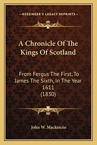 A Chronicle Of The Kings Of Scotland: From Fergus The First, To James The Sixth, In The Year 1611 (1830)