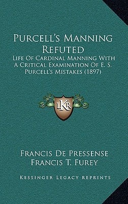 Purcell's Manning Refuted: Life Of Cardinal Manning With A Critical Examination Of E. S. Purcell's Mistakes (1897)