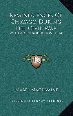 Reminiscences Of Chicago During The Civil War: With An Introduction (1914)