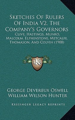 Sketches Of Rulers Of India V2, The Company's Governors: Clive, Hastings, Munro, Malcolm, Elphinstone, Metcalfe, Thomason, And Colvin (1908)