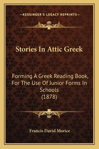 Stories In Attic Greek: Forming A Greek Reading Book, For The Use Of Junior Forms In Schools (1878)