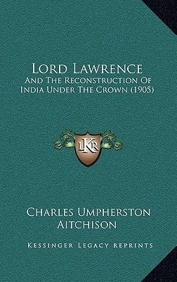 Lord Lawrence: And The Reconstruction Of India Under The Crown (1905)