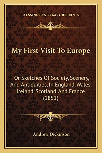 My First Visit To Europe: Or Sketches Of Society, Scenery, And Antiquities, In England, Wales, Ireland, Scotland, And France (1851)