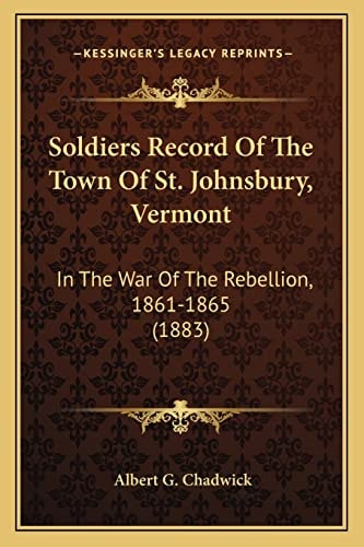 Soldiers Record Of The Town Of St. Johnsbury, Vermont: In The War Of The Rebellion, 1861-1865 (1883)