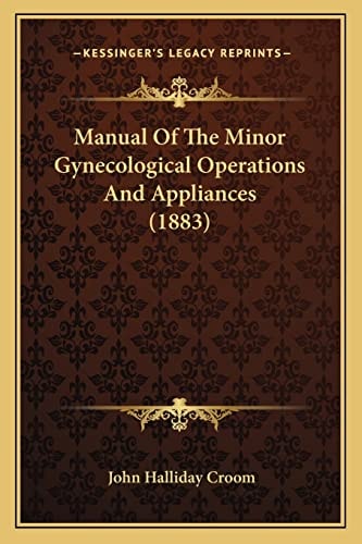 Manual Of The Minor Gynecological Operations And Appliances (1883)