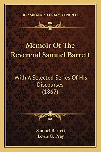 Memoir Of The Reverend Samuel Barrett: With A Selected Series Of His Discourses (1867)