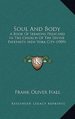 Soul And Body: A Book Of Sermons Preached In The Church Of The Divine Paternity, New York City (1909)