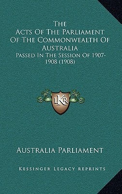 The Acts Of The Parliament Of The Commonwealth Of Australia: Passed In The Session Of 1907-1908 (1908)