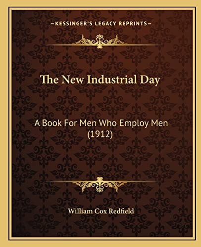 The New Industrial Day: A Book For Men Who Employ Men (1912)