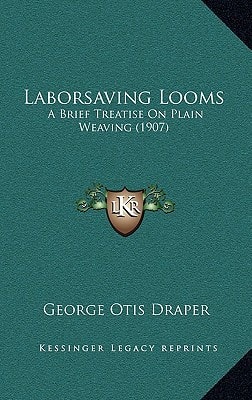 Laborsaving Looms: A Brief Treatise On Plain Weaving (1907)