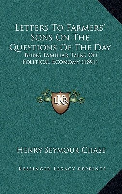 Letters To Farmers' Sons On The Questions Of The Day: Being Familiar Talks On Political Economy (1891)