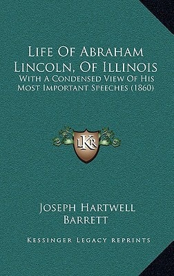 Life Of Abraham Lincoln, Of Illinois: With A Condensed View Of His Most Important Speeches (1860)