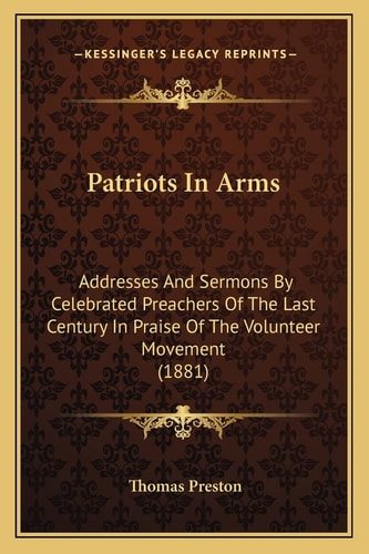 Patriots In Arms: Addresses And Sermons By Celebrated Preachers Of The Last Century In Praise Of The Volunteer Movement (1881)