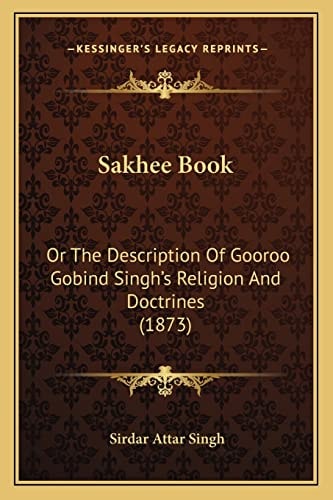 Sakhee Book: Or The Description Of Gooroo Gobind Singh's Religion And Doctrines (1873)