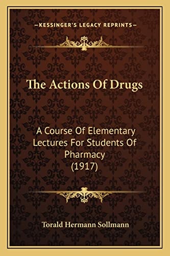 The Actions Of Drugs: A Course Of Elementary Lectures For Students Of Pharmacy (1917)
