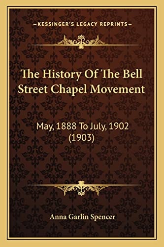 The History Of The Bell Street Chapel Movement: May, 1888 To July, 1902 (1903)