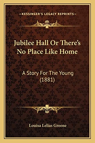 Jubilee Hall Or There's No Place Like Home: A Story For The Young (1881)
