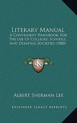 Literary Manual: A Convenient Handbook, For The Use Of Colleges, Schools, And Debating Societies (1880)