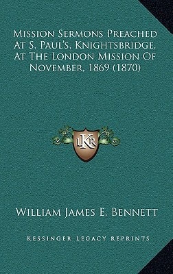 Mission Sermons Preached At S. Paul's, Knightsbridge, At The London Mission Of November, 1869 (1870)