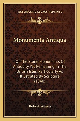 Monumenta Antiqua: Or The Stone Monuments Of Antiquity Yet Remaining In The British Isles, Particularly As Illustrated By Scripture (1840)