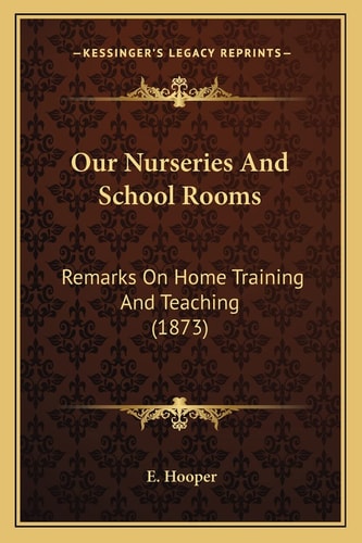 Our Nurseries And School Rooms: Remarks On Home Training And Teaching (1873)