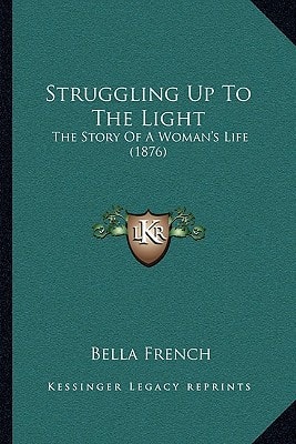 Struggling Up To The Light: The Story Of A Woman's Life (1876)