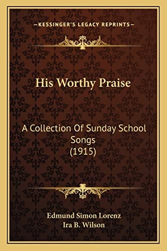 His Worthy Praise: A Collection Of Sunday School Songs (1915)