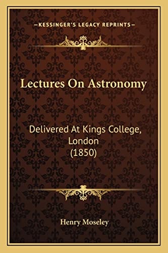 Lectures On Astronomy: Delivered At Kings College, London (1850)