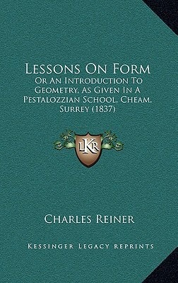 Lessons On Form: Or An Introduction To Geometry, As Given In A Pestalozzian School, Cheam, Surrey (1837)