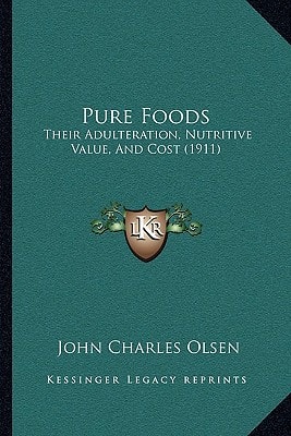 Pure Foods: Their Adulteration, Nutritive Value, And Cost (1911)