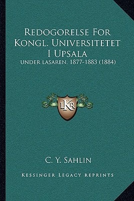 Redogorelse For Kongl. Universitetet I Upsala: under lasaren, 1877-1883 (1884)